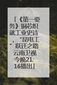 《第一要务》铜芯织就工业史诗，“昆电工”跃迁之路 云南卫视今晚21:16播出