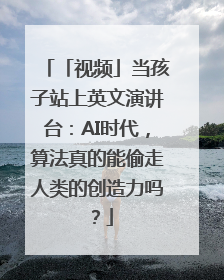 「视频」当孩子站上英文演讲台：AI时代，算法真的能偷走人类的创造力吗？