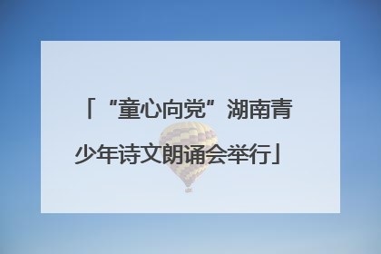 “童心向党”湖南青少年诗文朗诵会举行