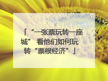 “一张票玩转一座城” 看他们如何玩转“票根经济”
