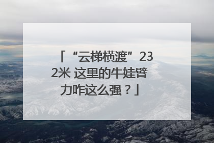 “云梯横渡”232米 这里的牛娃臂力咋这么强？