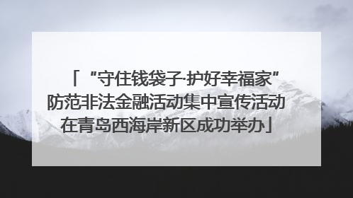 “守住钱袋子·护好幸福家”防范非法金融活动集中宣传活动在青岛西海岸新区成功举办
