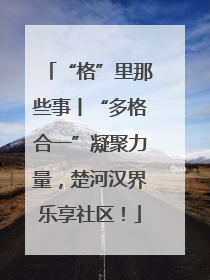 “格”里那些事丨“多格合一”凝聚力量，楚河汉界乐享社区！