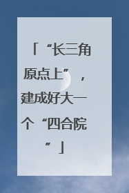 “长三角原点上”,建成好大一个“四合院”