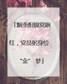 烟垄织锦党旗红，党员躬身绘 “金” 梦