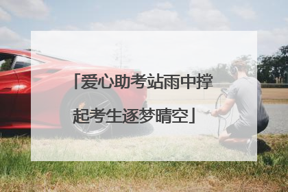 爱心助考站雨中撑起考生逐梦晴空