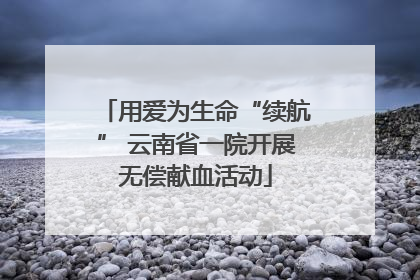 用爱为生命“续航” 云南省一院开展无偿献血活动