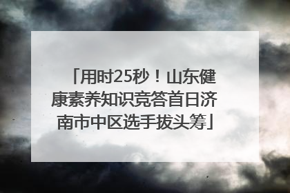 用时25秒！山东健康素养知识竞答首日济南市中区选手拔头筹