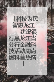 科技为民 智惠龙江——建设银行黑龙江省分行金融科技活动周点燃科普热情