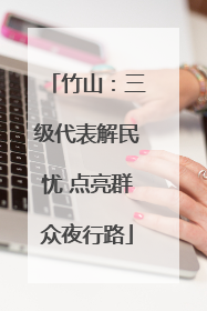 竹山：三级代表解民忧 点亮群众夜行路