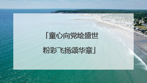 童心向党绘盛世 粉彩飞扬颂华章
