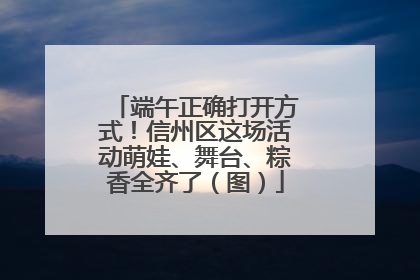 端午正确打开方式！信州区这场活动萌娃、舞台、粽香全齐了（图）