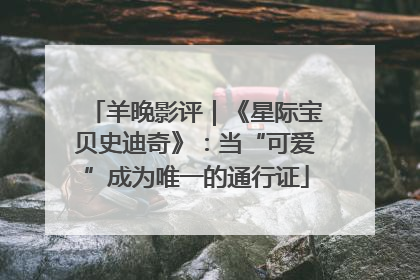 羊晚影评｜《星际宝贝史迪奇》：当“可爱”成为唯一的通行证