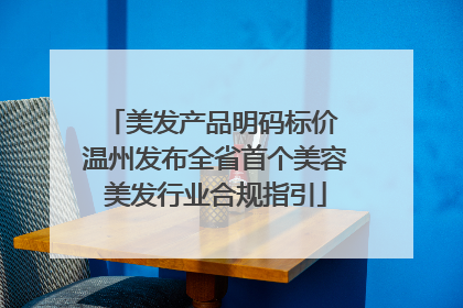 美发产品明码标价 温州发布全省首个美容美发行业合规指引