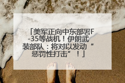 美军正向中东部署F-35等战机！伊朗武装部队：将对以发动“惩罚性打击”！