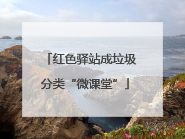 红色驿站成垃圾分类“微课堂”