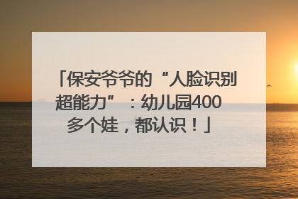 保安爷爷的“人脸识别超能力”：幼儿园400多个娃，都认识！