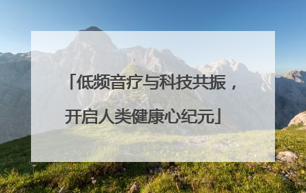 低频音疗与科技共振，开启人类健康心纪元