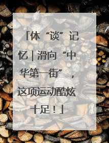 体“谈”记忆｜滑向“中华第一街”，这项运动酷炫十足！