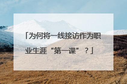 为何将一线接访作为职业生涯“第一课”？