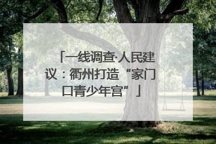 一线调查·人民建议：衢州打造“家门口青少年宫”
