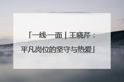 一线·一面｜王晓芹：平凡岗位的坚守与热爱