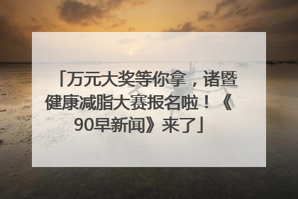 万元大奖等你拿，诸暨健康减脂大赛报名啦！《90早新闻》来了