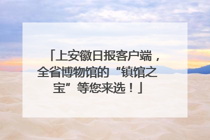 上安徽日报客户端，全省博物馆的“镇馆之宝”等您来选！