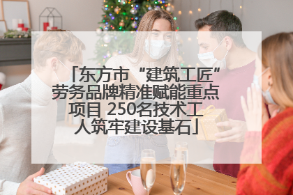 东方市“建筑工匠”劳务品牌精准赋能重点项目 250名技术工人筑牢建设基石