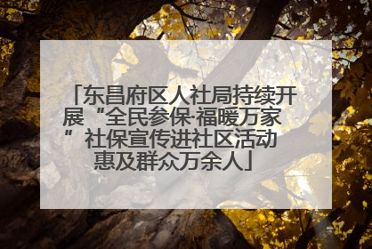东昌府区人社局持续开展“全民参保·福暖万家”社保宣传进社区活动 惠及群众万余人
