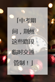中考期间，荆州这些路段临时交通管制！