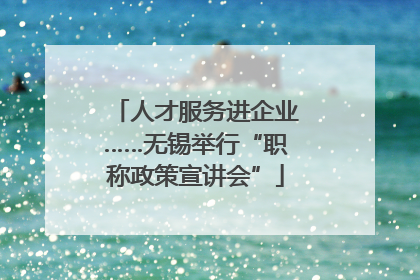 人才服务进企业……无锡举行“职称政策宣讲会”