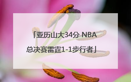 亚历山大34分 NBA总决赛雷霆1-1步行者