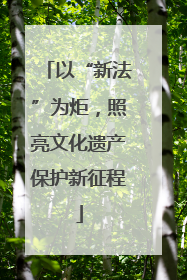 以“新法”为炬，照亮文化遗产保护新征程