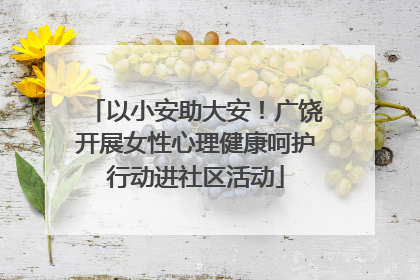 以小安助大安！广饶开展女性心理健康呵护行动进社区活动