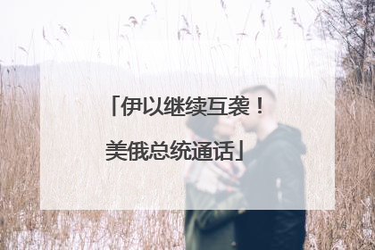 伊以继续互袭！美俄总统通话
