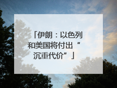 伊朗：以色列和美国将付出“沉重代价”