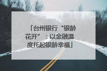 台州银行“银龄花开”：以金融温度托起银龄幸福