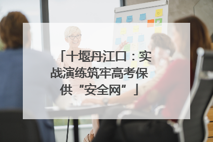 十堰丹江口：实战演练筑牢高考保供“安全网”