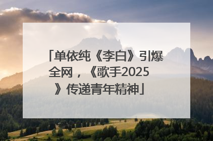 单依纯《李白》引爆全网，《歌手2025》传递青年精神