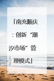 南充顺庆：创新“潮汐市场”管理模式