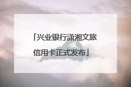 兴业银行潇湘文旅信用卡正式发布