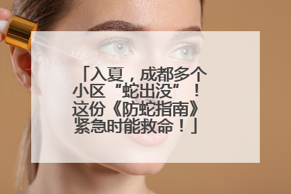 入夏，成都多个小区“蛇出没”！这份《防蛇指南》紧急时能救命！