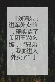 刘强东：进军外卖前，确实请了美团王兴吃饭，“兄弟，我要进入外卖了”