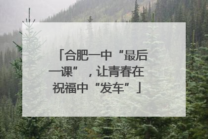 合肥一中“最后一课”，让青春在祝福中“发车”