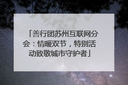 善行团苏州互联网分会：情暖双节，特别活动致敬城市守护者