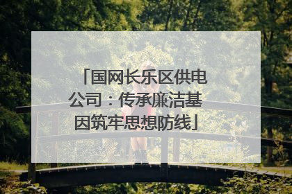 国网长乐区供电公司：传承廉洁基因筑牢思想防线