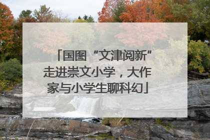 国图“文津阅新”走进崇文小学，大作家与小学生聊科幻