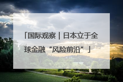 国际观察｜日本立于全球金融“风险前沿”