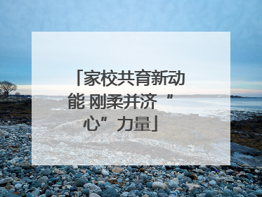 家校共育新动能 刚柔并济“心”力量